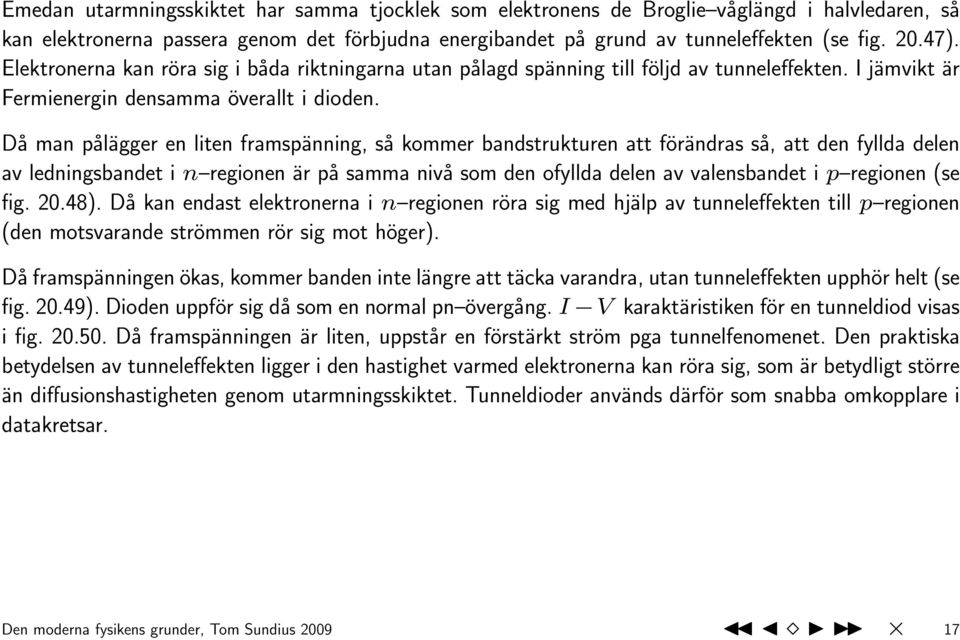 Då man pålägger en liten framspänning, så kommer bandstrukturen att förändras så, att den fyllda delen av ledningsbandet i n regionen är på samma nivå som den ofyllda delen av valensbandet i p