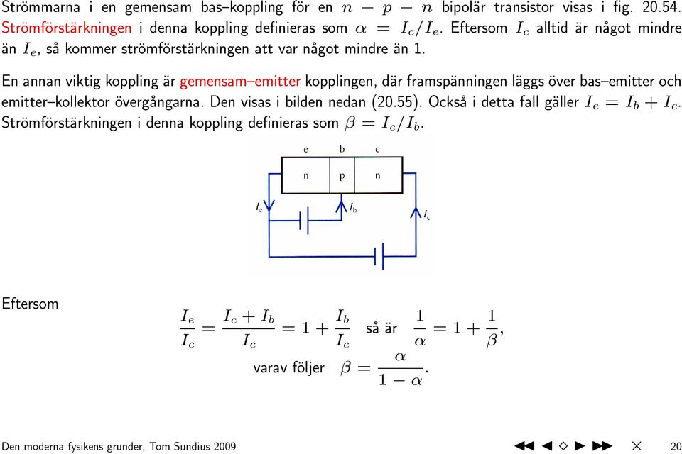 En annan viktig koppling är gemensam emitter kopplingen, där framspänningen läggs över bas emitter och emitter kollektor övergångarna. Den visas i bilden nedan (20.55).