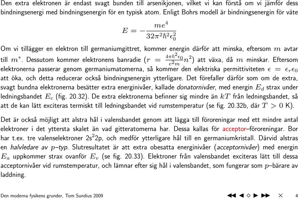 Dessutom kommer elektronens banradie (r = 4π 2 ɛ 0 e 2 m n2 ) att växa, då m minskar.