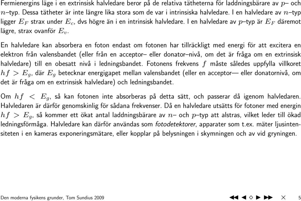 En halvledare kan absorbera en foton endast om fotonen har tillräckligt med energi för att excitera en elektron från valensbandet (eller från en acceptor eller donator nivå, om det är fråga om en