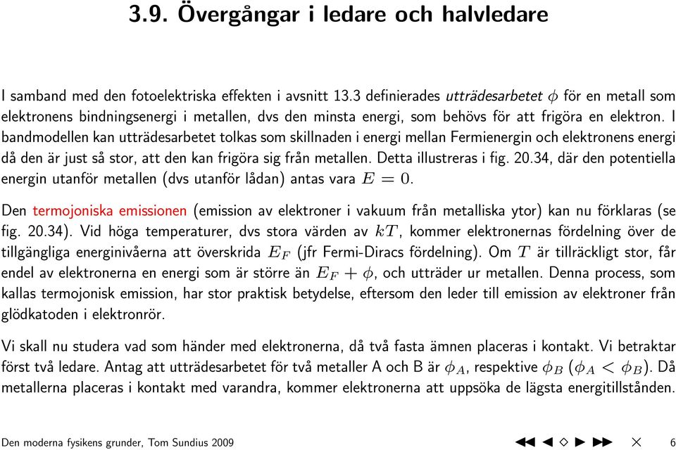 I bandmodellen kan utträdesarbetet tolkas som skillnaden i energi mellan Fermienergin och elektronens energi då den är just så stor, att den kan frigöra sig från metallen. Detta illustreras i fig. 20.