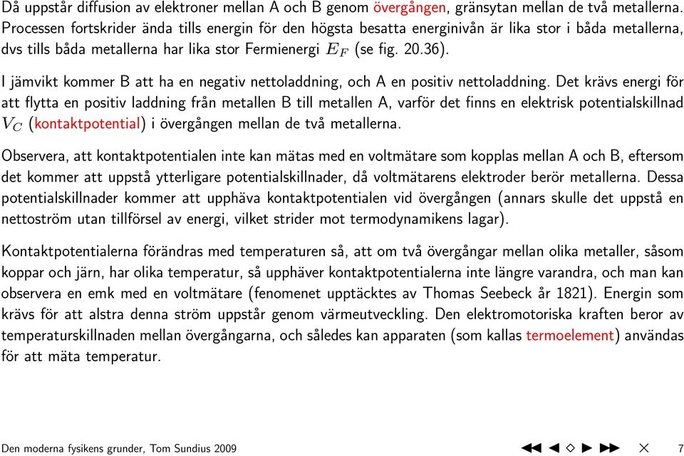 I jämvikt kommer B att ha en negativ nettoladdning, och A en positiv nettoladdning.