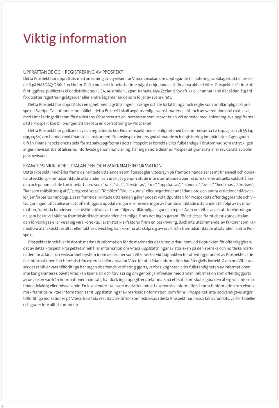 Prospektet får inte offentliggöras, publiceras eller distribueras i USA, Australien, Japan, Kanada, Nya Zeeland, Sydafrika eller annat land där sådan åtgärd förutsätter registreringsåtgärder eller