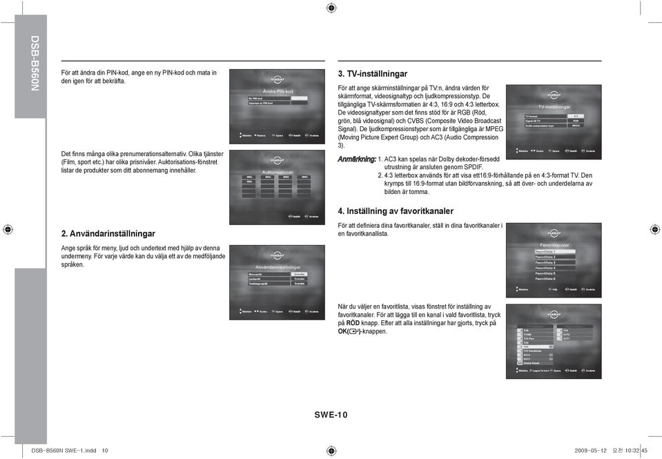 TV-inställningar För att ange skärminställningar på TV:n, ändra värden för skärmformat, videosignaltyp och ljudkompressionstyp. De tillgängliga TV-skärmsformatien är 4:3, 16:9 och 4:3 letterbox.