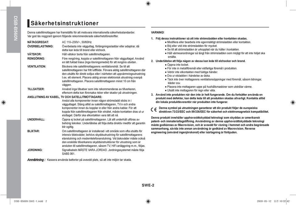 NÄTAGGREGAT: AC 110 230V~, 50/60Hz ÖVERBELASTNING: Överbelasta inte vägguttag, förlängningssladdar eller adaptrar, då detta kan leda till brand eller elchock.