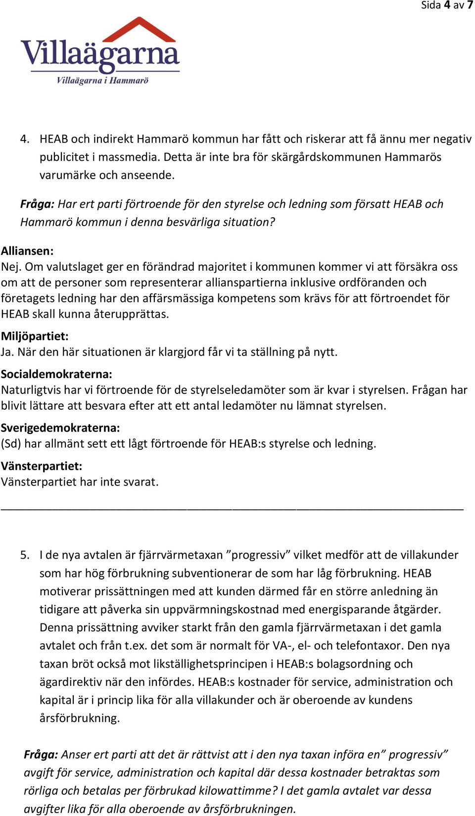 Om valutslaget ger en förändrad majoritet i kommunen kommer vi att försäkra oss om att de personer som representerar allianspartierna inklusive ordföranden och företagets ledning har den