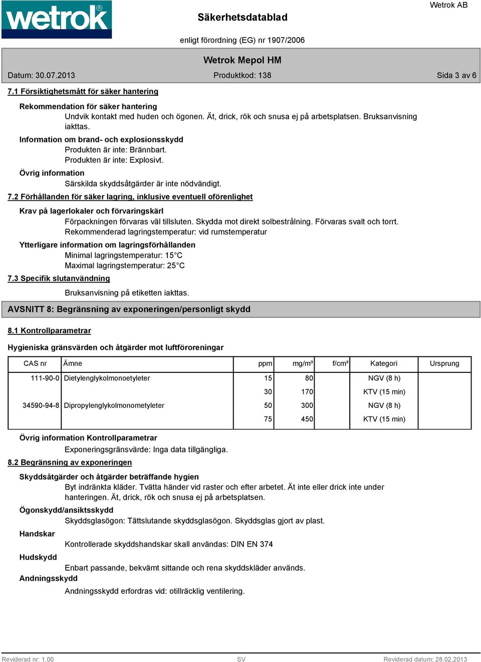 2 Förhållanden för säker lagring, inklusive eventuell oförenlighet Krav på lagerlokaler och förvaringskärl Förpackningen förvaras väl tillsluten. Skydda mot direkt solbestrålning.