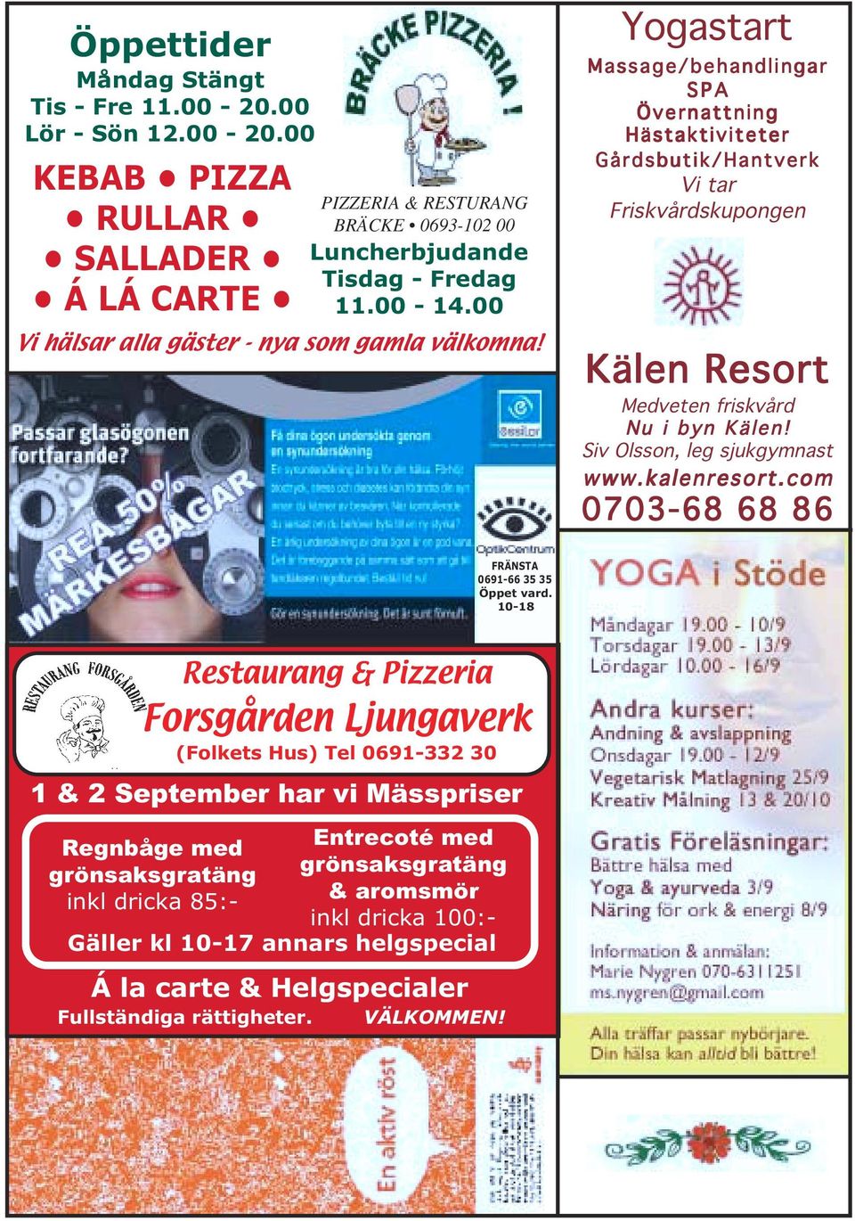 Yogastart Massage/behandlingar SPA Övernattning Hästaktiviteter Gårdsbutik/Hantverk Vi tar Friskvårdskupongen Kälen Resort Medveten friskvård Nu i byn Kälen! Siv Olsson, leg sjukgymnast www.