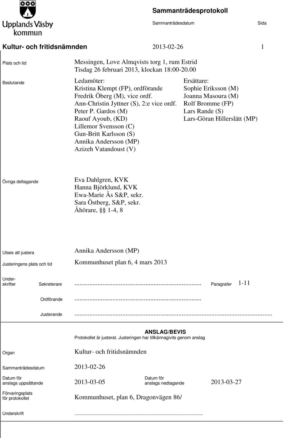 Gardos (M) Raouf Ayoub, (KD) Lillemor Svensson (C) Gun-Britt Karlsson (S) Annika Andersson (MP) Azizeh Vatandoust (V) Ersättare: Sophie Eriksson (M) Joanna Masoura (M) Rolf Bromme (FP) Lars Rande (S)