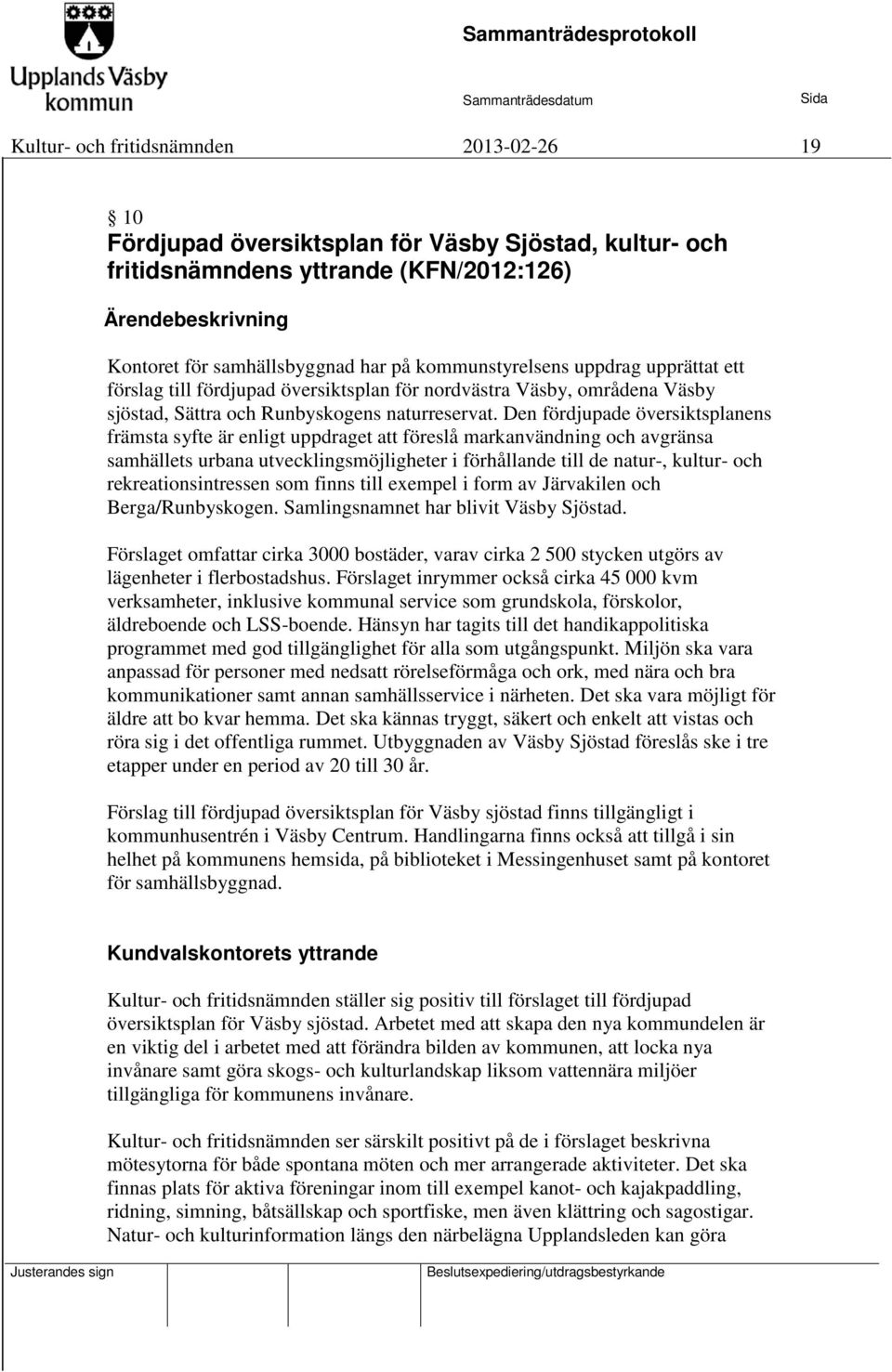 Den fördjupade översiktsplanens främsta syfte är enligt uppdraget att föreslå markanvändning och avgränsa samhällets urbana utvecklingsmöjligheter i förhållande till de natur-, kultur- och