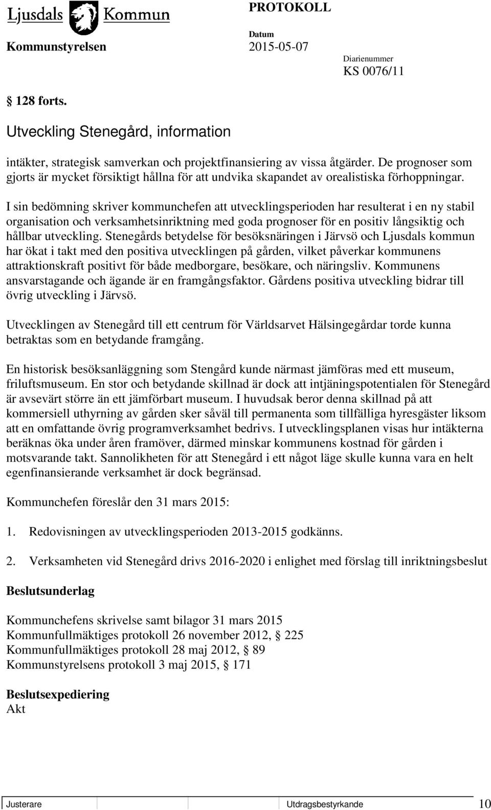 I sin bedömning skriver kommunchefen att utvecklingsperioden har resulterat i en ny stabil organisation och verksamhetsinriktning med goda prognoser för en positiv långsiktig och hållbar utveckling.