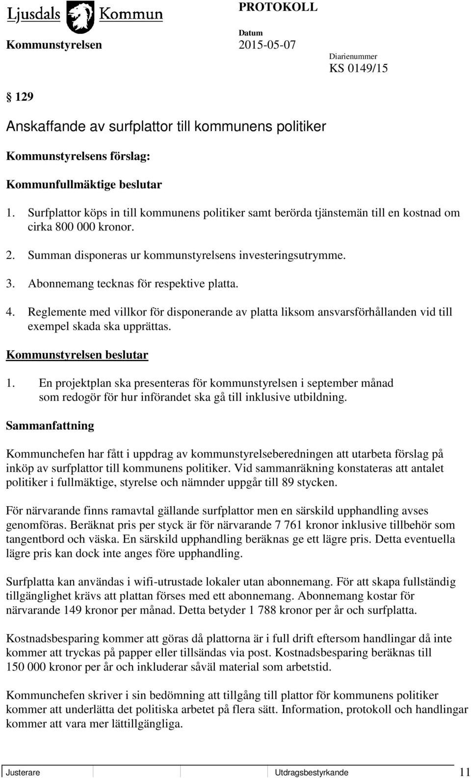 Abonnemang tecknas för respektive platta. 4. Reglemente med villkor för disponerande av platta liksom ansvarsförhållanden vid till exempel skada ska upprättas. Kommunstyrelsen beslutar 1.