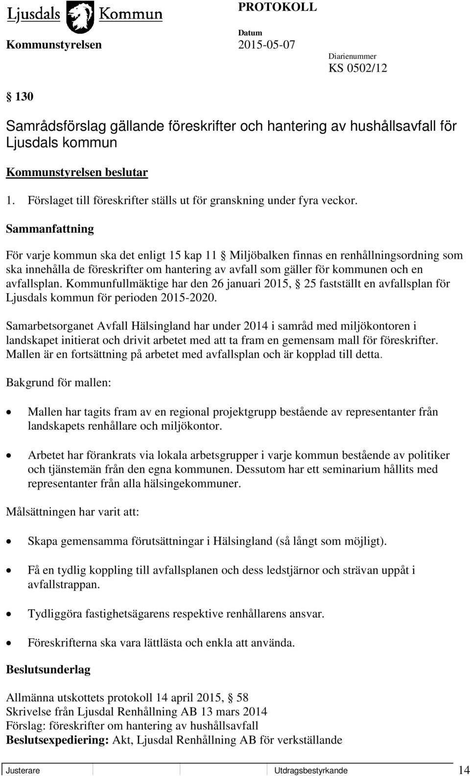 För varje kommun ska det enligt 15 kap 11 Miljöbalken finnas en renhållningsordning som ska innehålla de föreskrifter om hantering av avfall som gäller för kommunen och en avfallsplan.