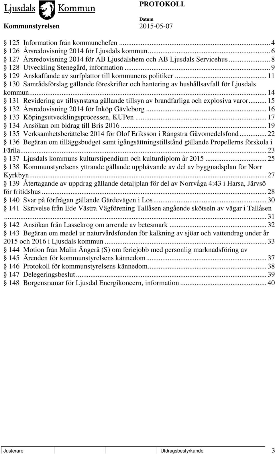 .. 14 131 Revidering av tillsynstaxa gällande tillsyn av brandfarliga och explosiva varor... 15 132 Årsredovisning 2014 för Inköp Gävleborg... 16 133 Köpingsutvecklingsprocessen, KUPen.