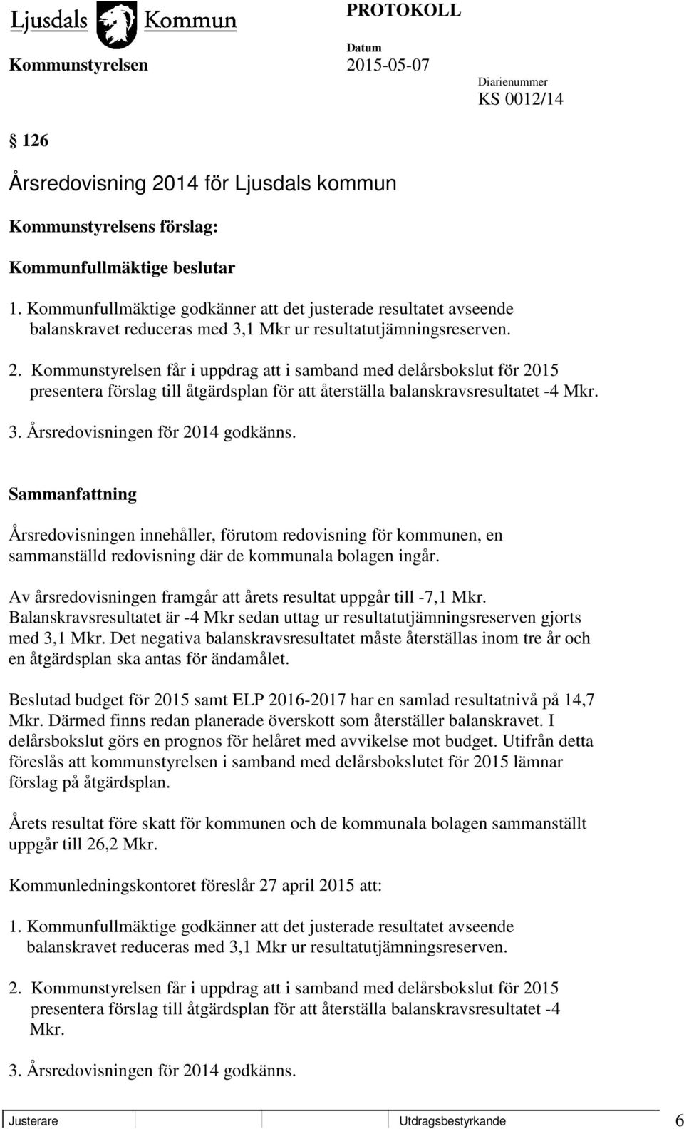 Kommunstyrelsen får i uppdrag att i samband med delårsbokslut för 2015 presentera förslag till åtgärdsplan för att återställa balanskravsresultatet -4 Mkr. 3. Årsredovisningen för 2014 godkänns.