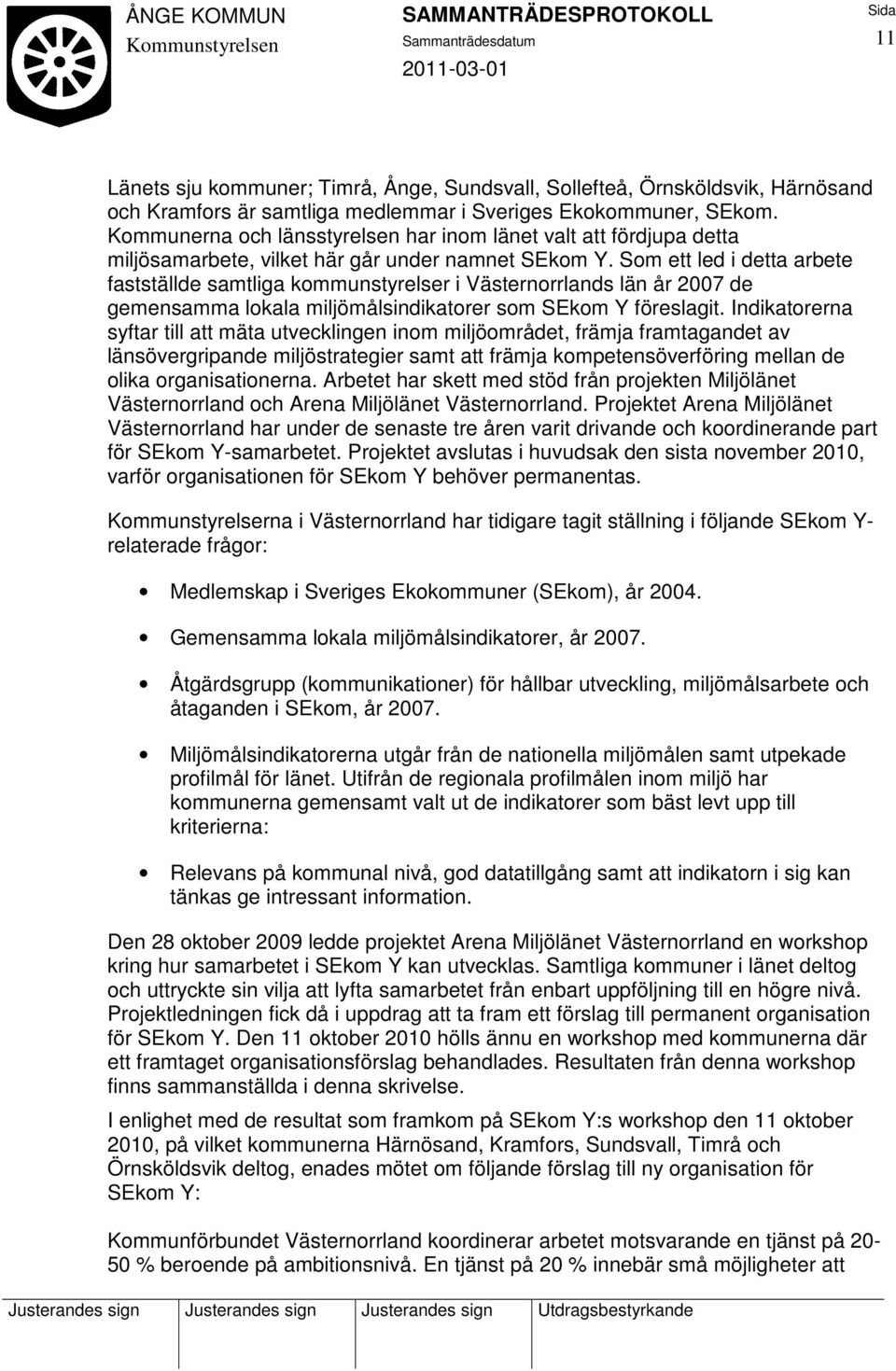 Som ett led i detta arbete fastställde samtliga kommunstyrelser i Västernorrlands län år 2007 de gemensamma lokala miljömålsindikatorer som SEkom Y föreslagit.