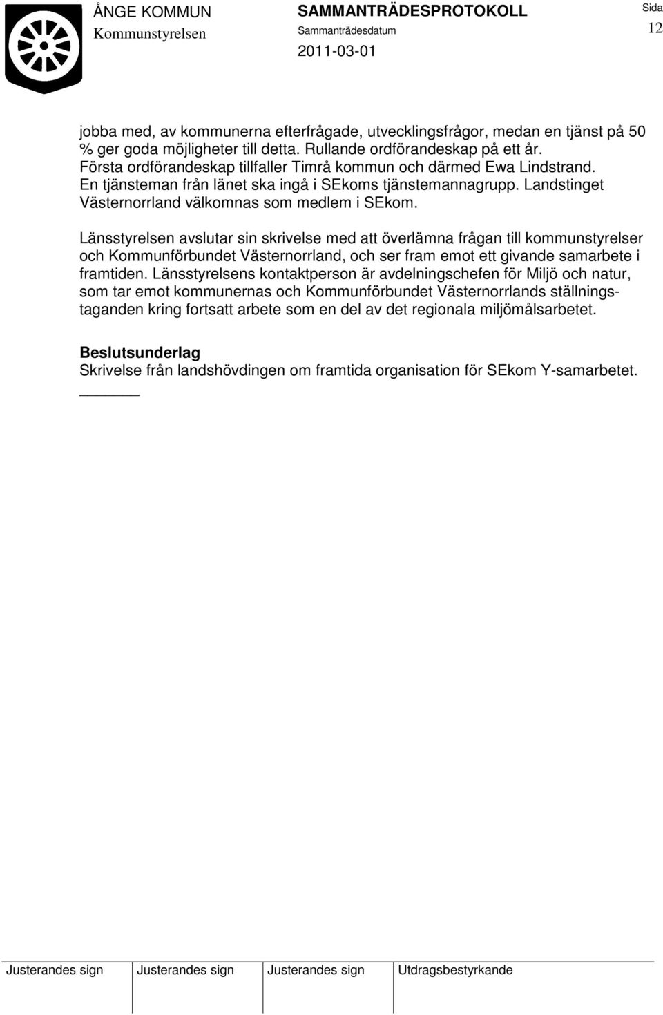 Länsstyrelsen avslutar sin skrivelse med att överlämna frågan till kommunstyrelser och Kommunförbundet Västernorrland, och ser fram emot ett givande samarbete i framtiden.