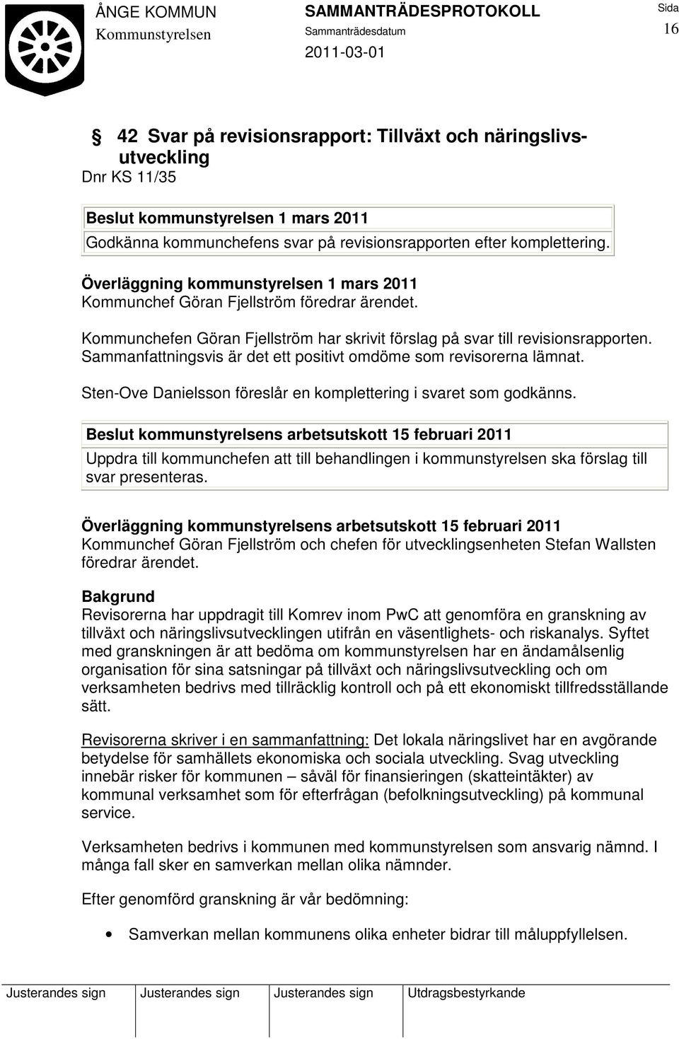 Sammanfattningsvis är det ett positivt omdöme som revisorerna lämnat. Sten-Ove Danielsson föreslår en komplettering i svaret som godkänns.