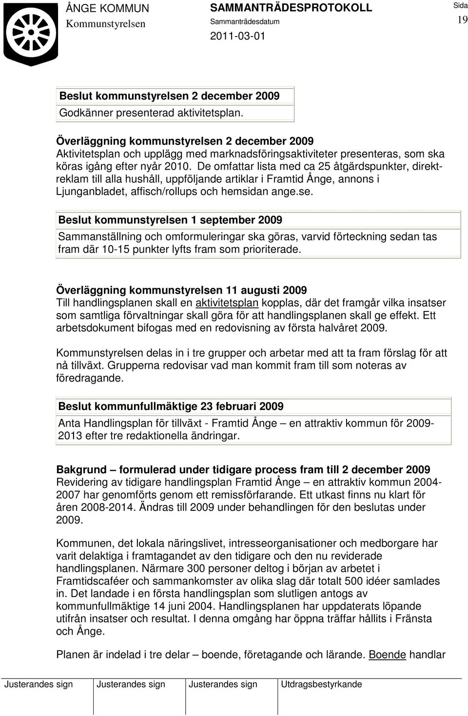 De omfattar lista med ca 25 åtgärdspunkter, direktreklam till alla hushåll, uppföljande artiklar i Framtid Ånge, annons i Ljunganbladet, affisch/rollups och hemsidan ange.se.