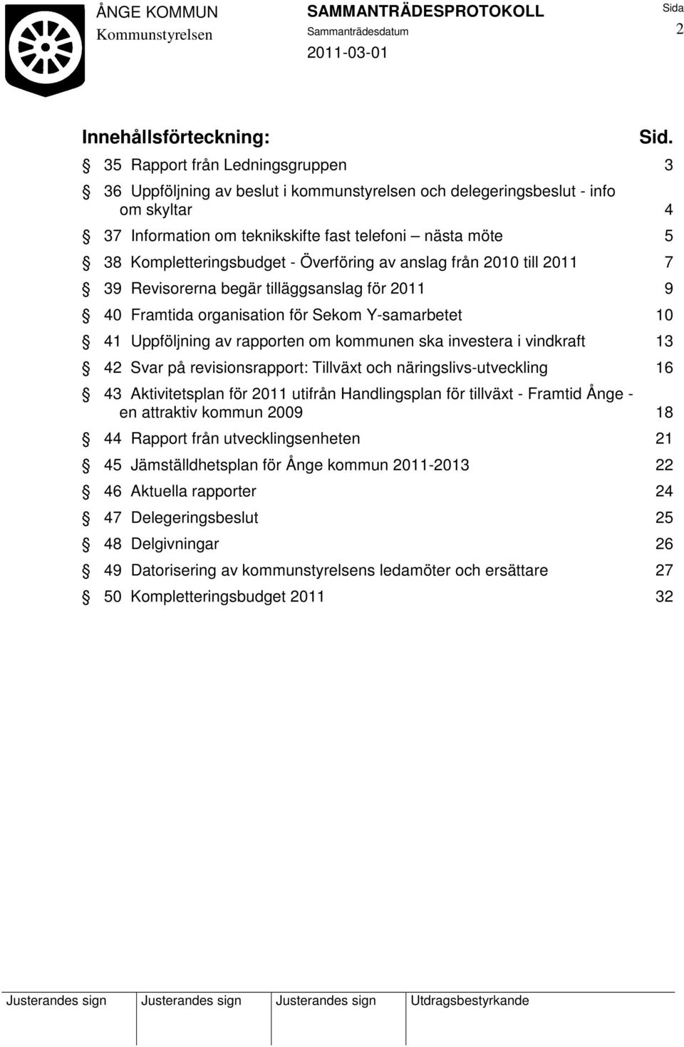 Kompletteringsbudget - Överföring av anslag från 2010 till 2011 7 39 Revisorerna begär tilläggsanslag för 2011 9 40 Framtida organisation för Sekom Y-samarbetet 10 41 Uppföljning av rapporten om