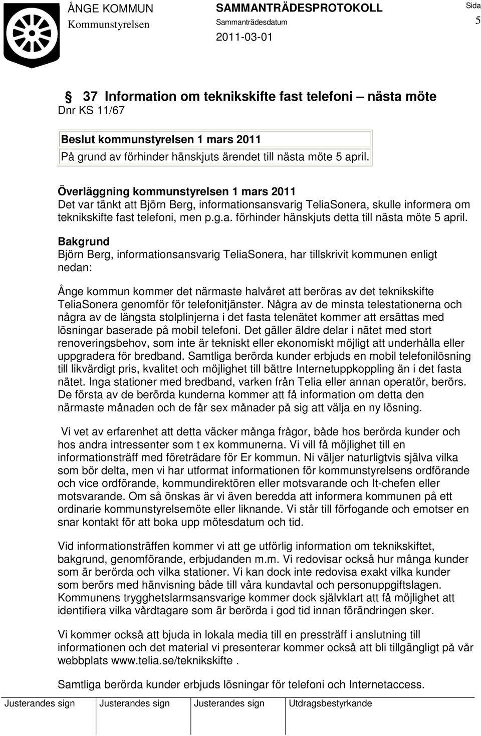 Bakgrund Björn Berg, informationsansvarig TeliaSonera, har tillskrivit kommunen enligt nedan: Ånge kommun kommer det närmaste halvåret att beröras av det teknikskifte TeliaSonera genomför för