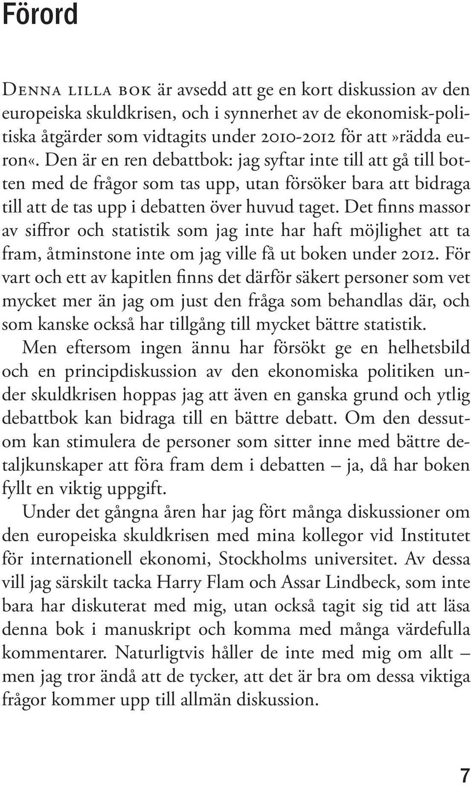 Det finns massor av siffror och statistik som jag inte har haft möjlighet att ta fram, åtminstone inte om jag ville få ut boken under 2012.