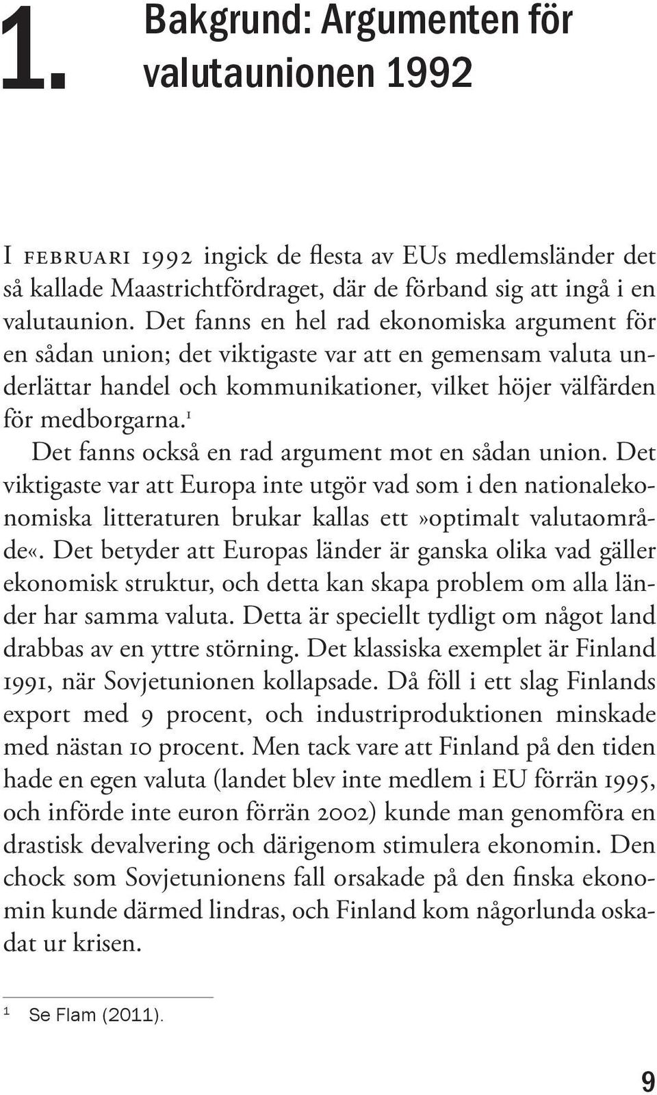 1 Det fanns också en rad argument mot en sådan union. Det viktigaste var att Europa inte utgör vad som i den nationalekonomiska litteraturen brukar kallas ett»optimalt valutaområde«.