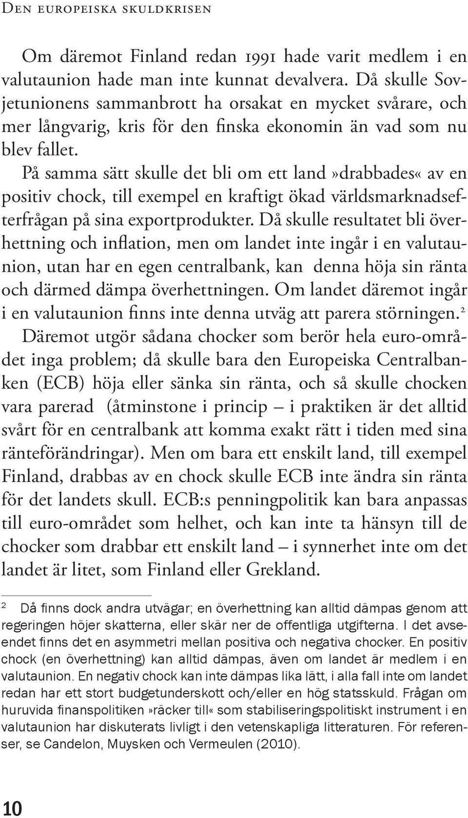 På samma sätt skulle det bli om ett land»drabbades«av en positiv chock, till exempel en kraftigt ökad världsmarknadsefterfrågan på sina exportprodukter.