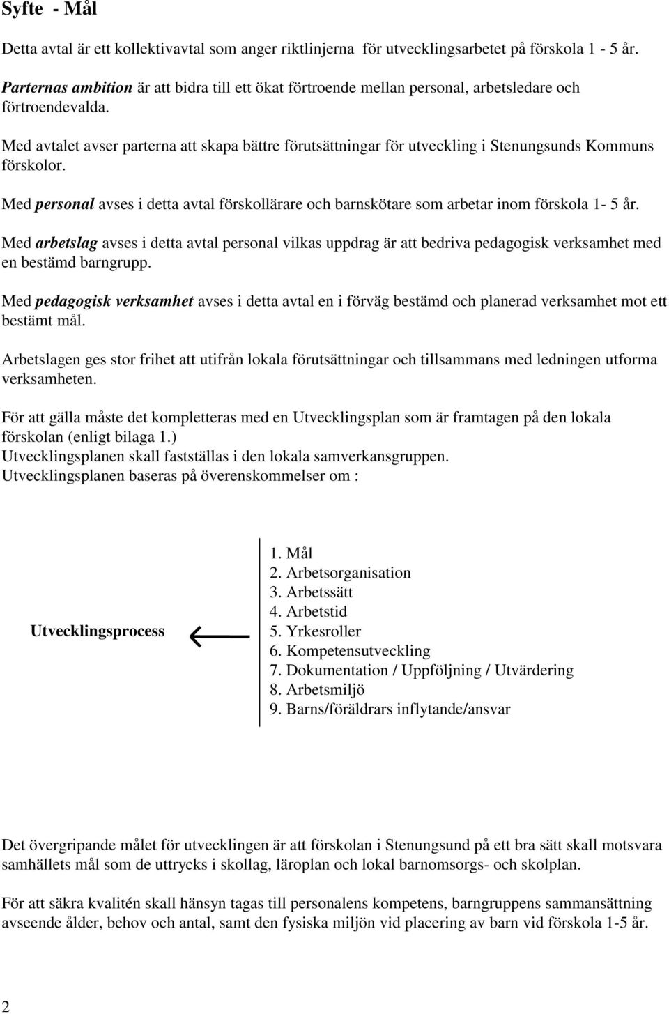 Med avtalet avser parterna att skapa bättre förutsättningar för utveckling i Stenungsunds Kommuns förskolor.