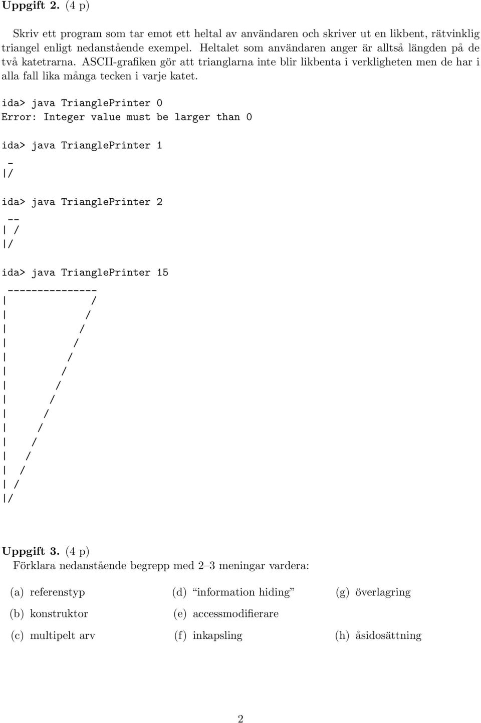 ASCII-grafiken gör att trianglarna inte blir likbenta i verkligheten men de har i alla fall lika många tecken i varje katet.