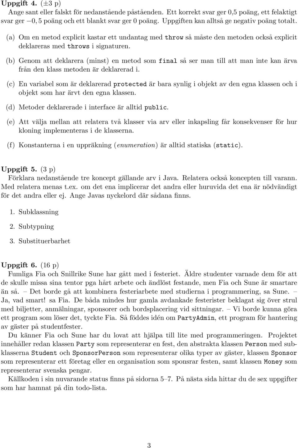 (b) Genom att deklarera (minst) en metod som final så ser man till att man inte kan ärva från den klass metoden är deklarerad i.