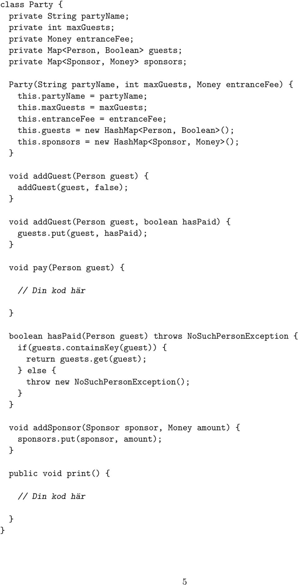 sponsors = new HashMap<Sponsor, Money>(); void addguest(person guest) { addguest(guest, false); void addguest(person guest, boolean haspaid) { guests.