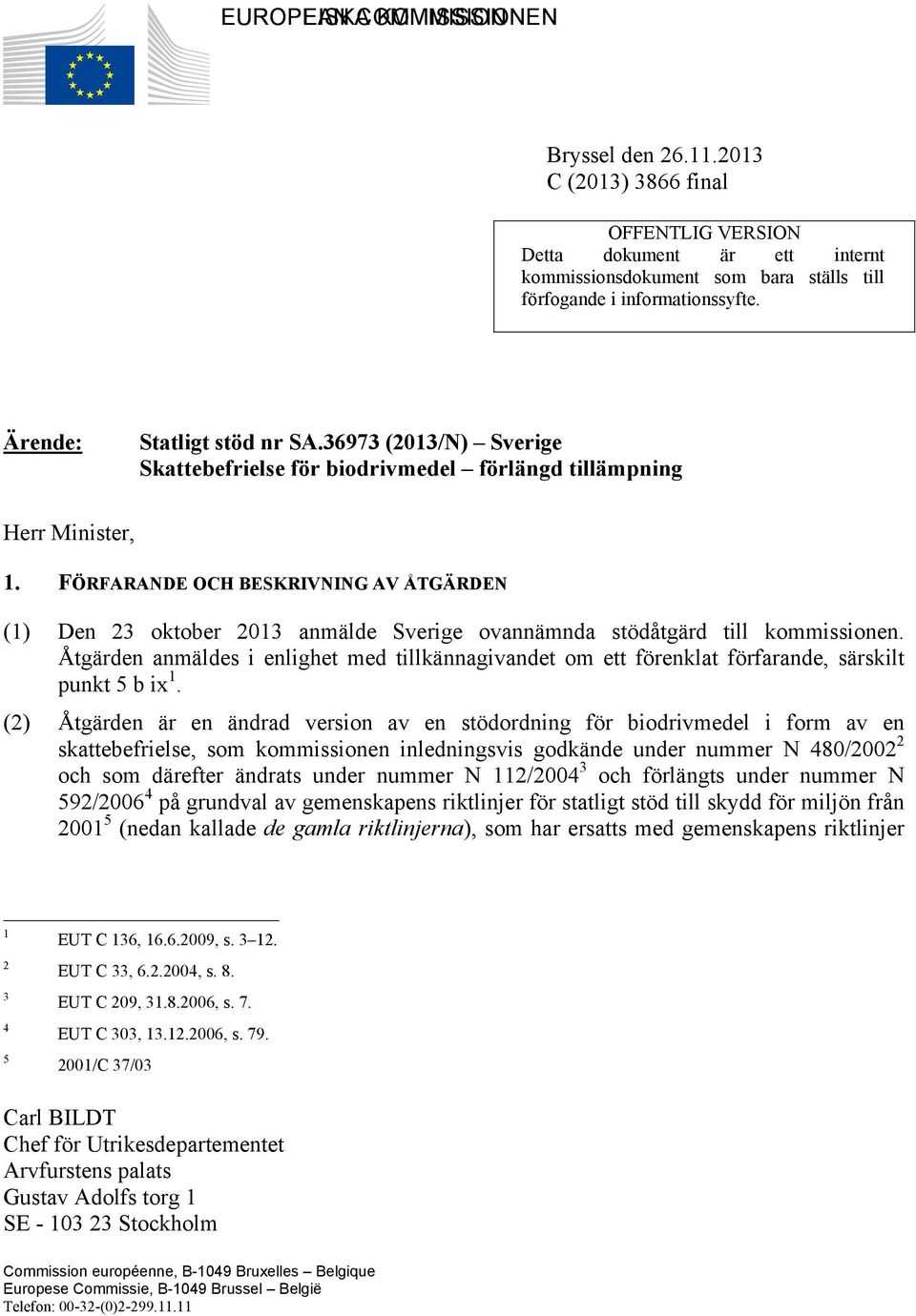 36973 (2013/N) Sverige Skattebefrielse för biodrivmedel förlängd tillämpning Herr Minister, 1.