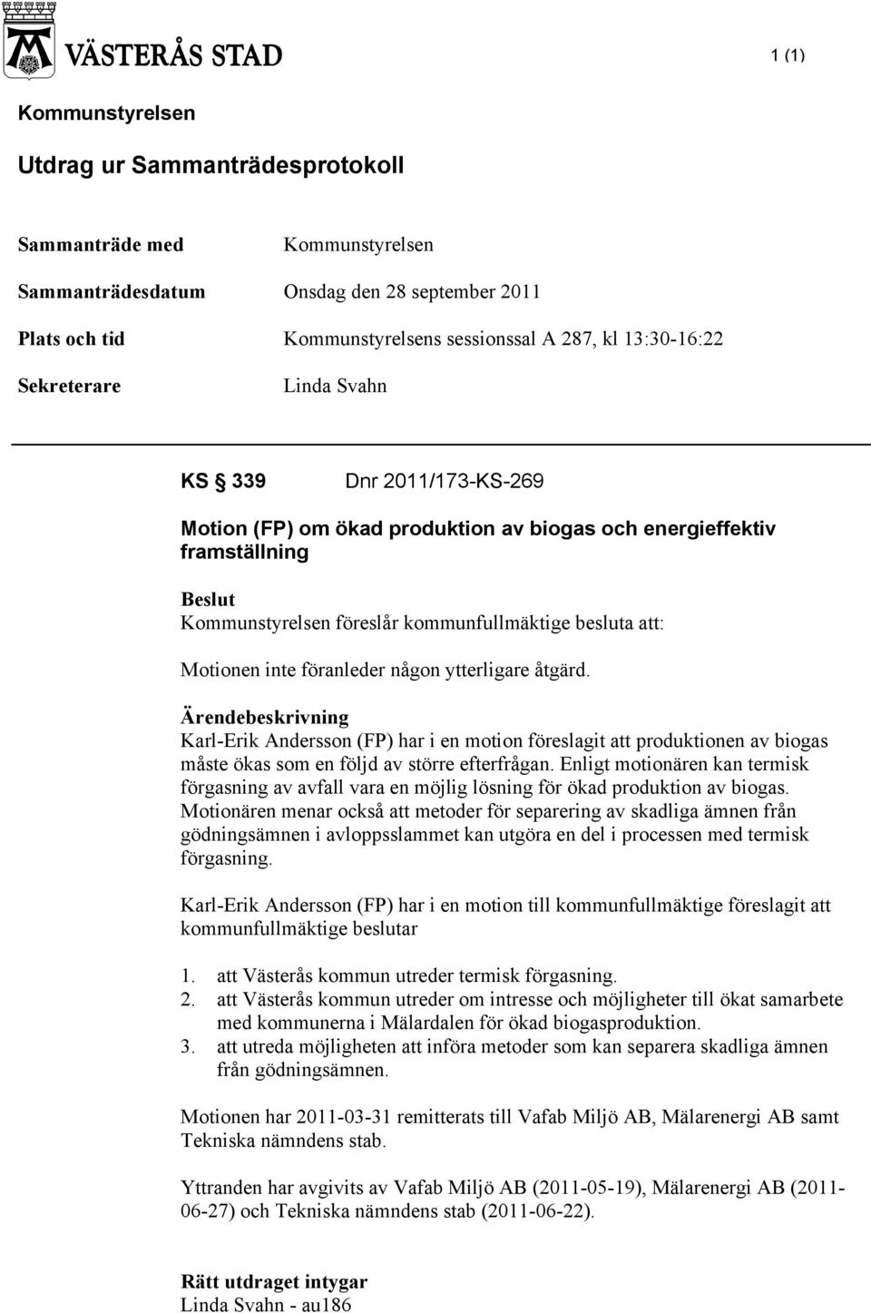 inte föranleder någon ytterligare åtgärd. Ärendebeskrivning Karl-Erik Andersson (FP) har i en motion föreslagit att produktionen av biogas måste ökas som en följd av större efterfrågan.