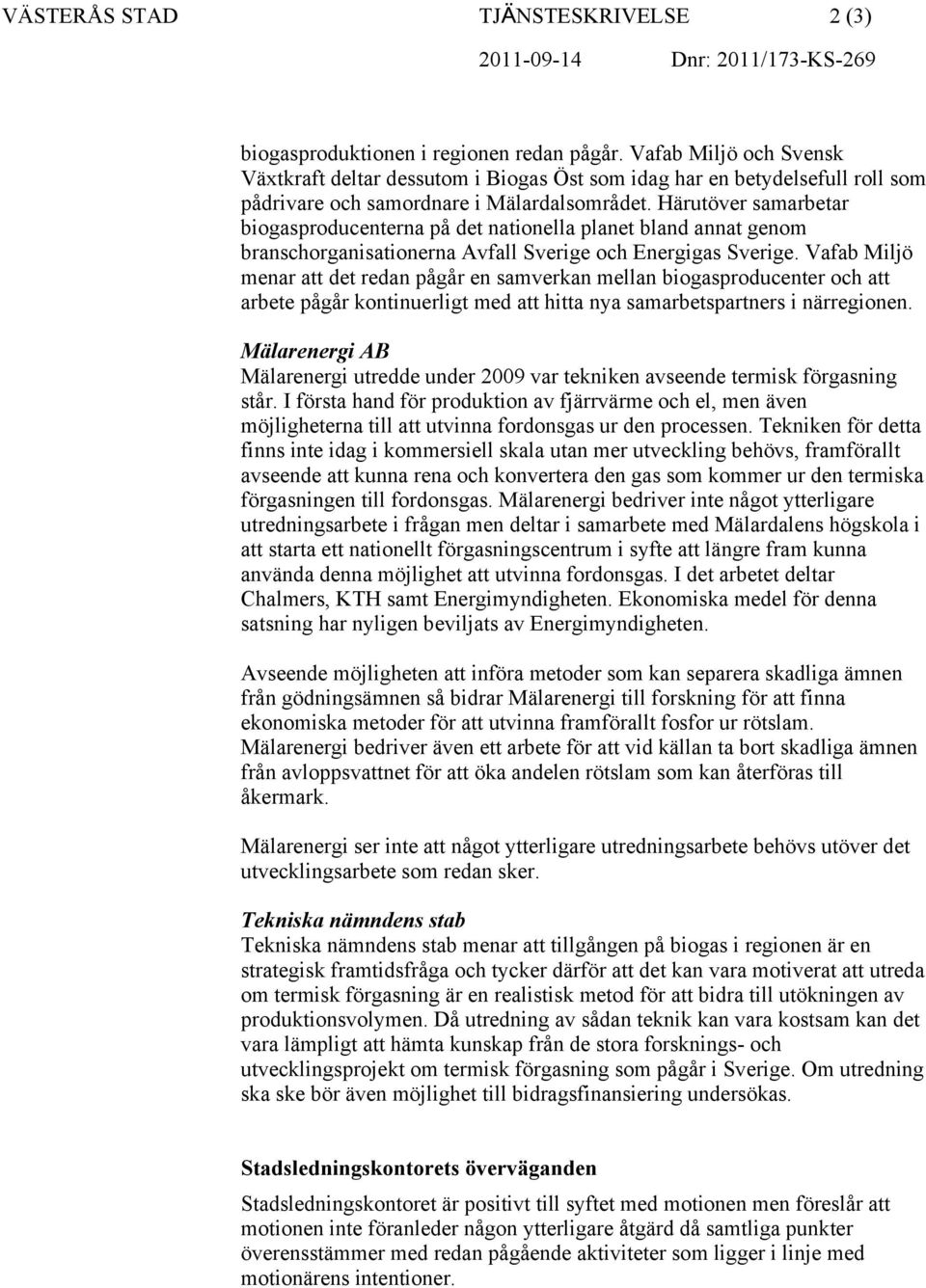 Härutöver samarbetar biogasproducenterna på det nationella planet bland annat genom branschorganisationerna Avfall Sverige och Energigas Sverige.