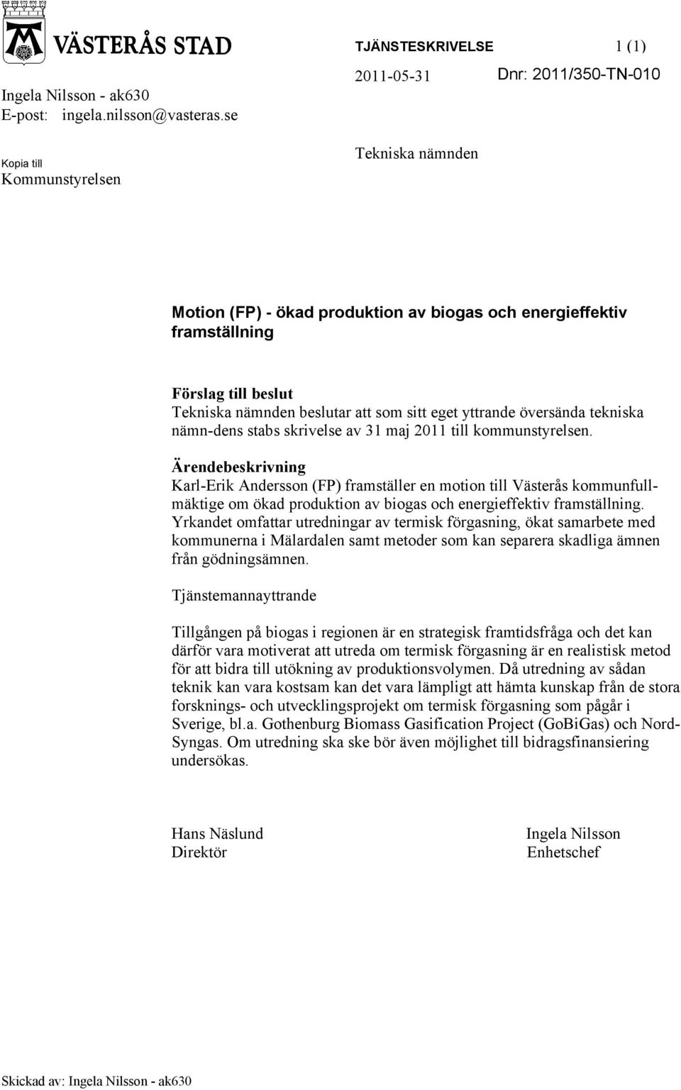 Tekniska nämnden beslutar att som sitt eget yttrande översända tekniska nämn-dens stabs skrivelse av 31 maj 2011 till kommunstyrelsen.