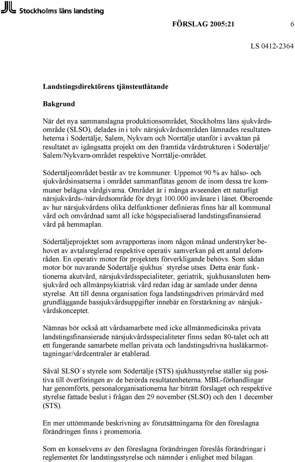 Norrtälje-området. Södertäljeområdet består av tre kommuner. Uppemot 90 % av hälso- och sjukvårdsinsatserna i området sammanflätas genom de inom dessa tre kommuner belägna vårdgivarna.