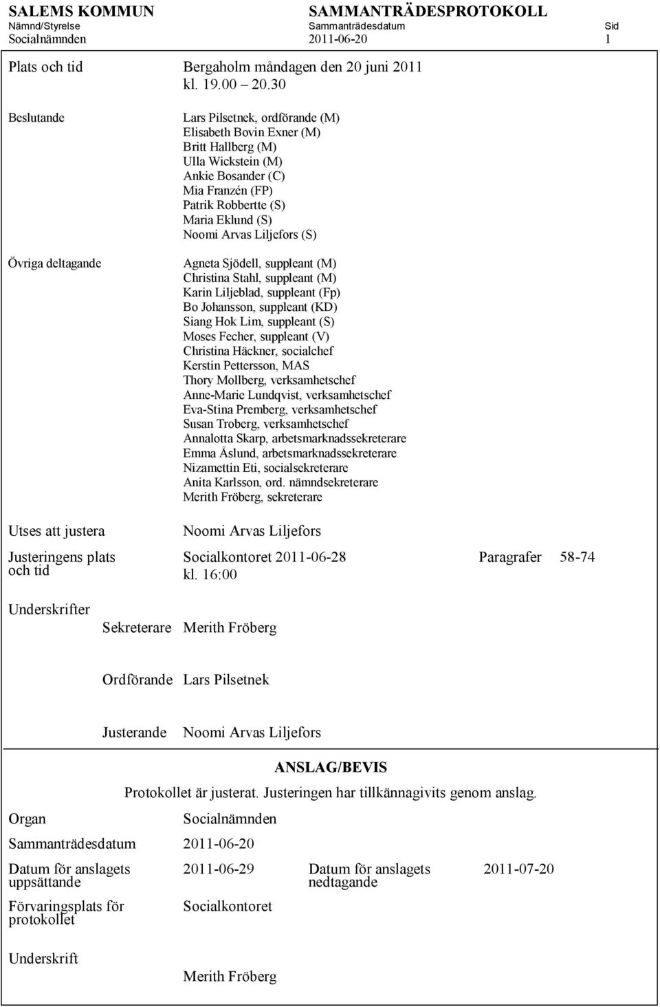 Franzén (FP) Patrik Robbertte (S) Maria Eklund (S) Noomi Arvas Liljefors (S) Agneta Sjödell, suppleant (M) Christina Stahl, suppleant (M) Karin Liljeblad, suppleant (Fp) Bo Johansson, suppleant (KD)