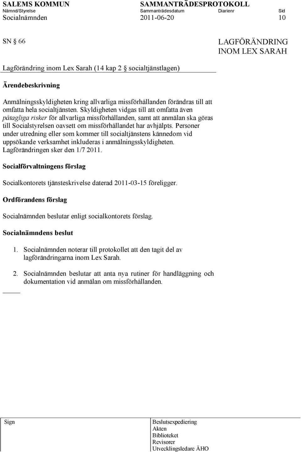 Skyldigheten vidgas till att omfatta även påtagliga risker för allvarliga missförhållanden, samt att anmälan ska göras till Socialstyrelsen oavsett om missförhållandet har avhjälpts.