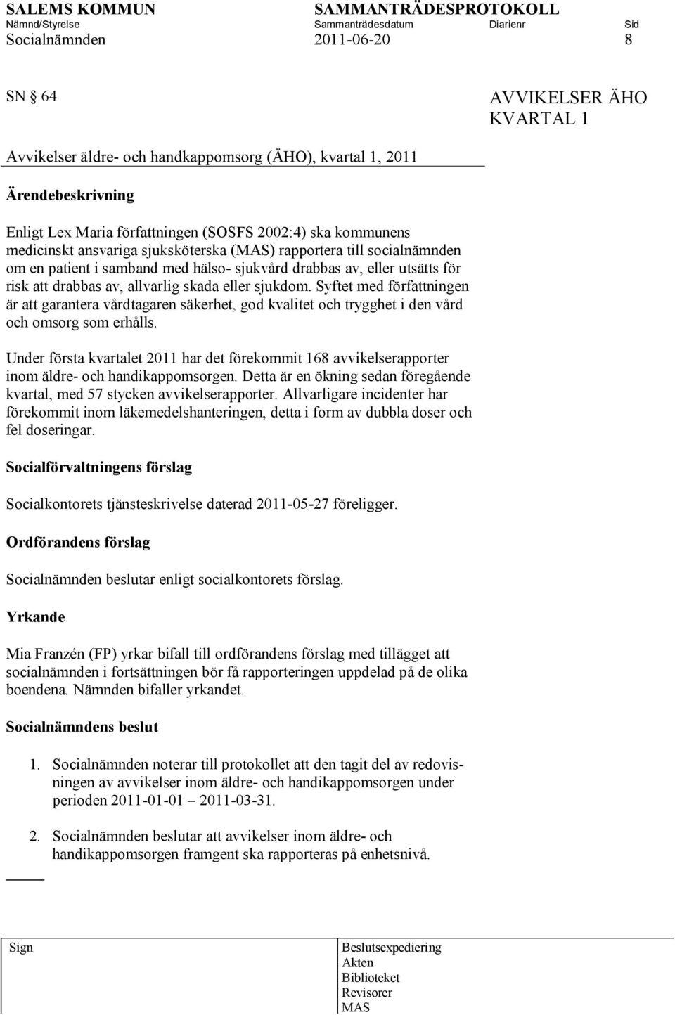 Syftet med författningen är att garantera vårdtagaren säkerhet, god kvalitet och trygghet i den vård och omsorg som erhålls.