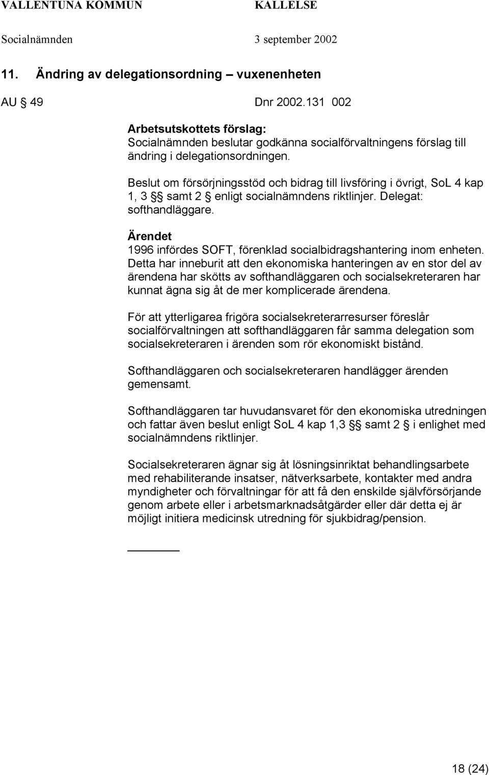 1996 infördes SOFT, förenklad socialbidragshantering inom enheten.