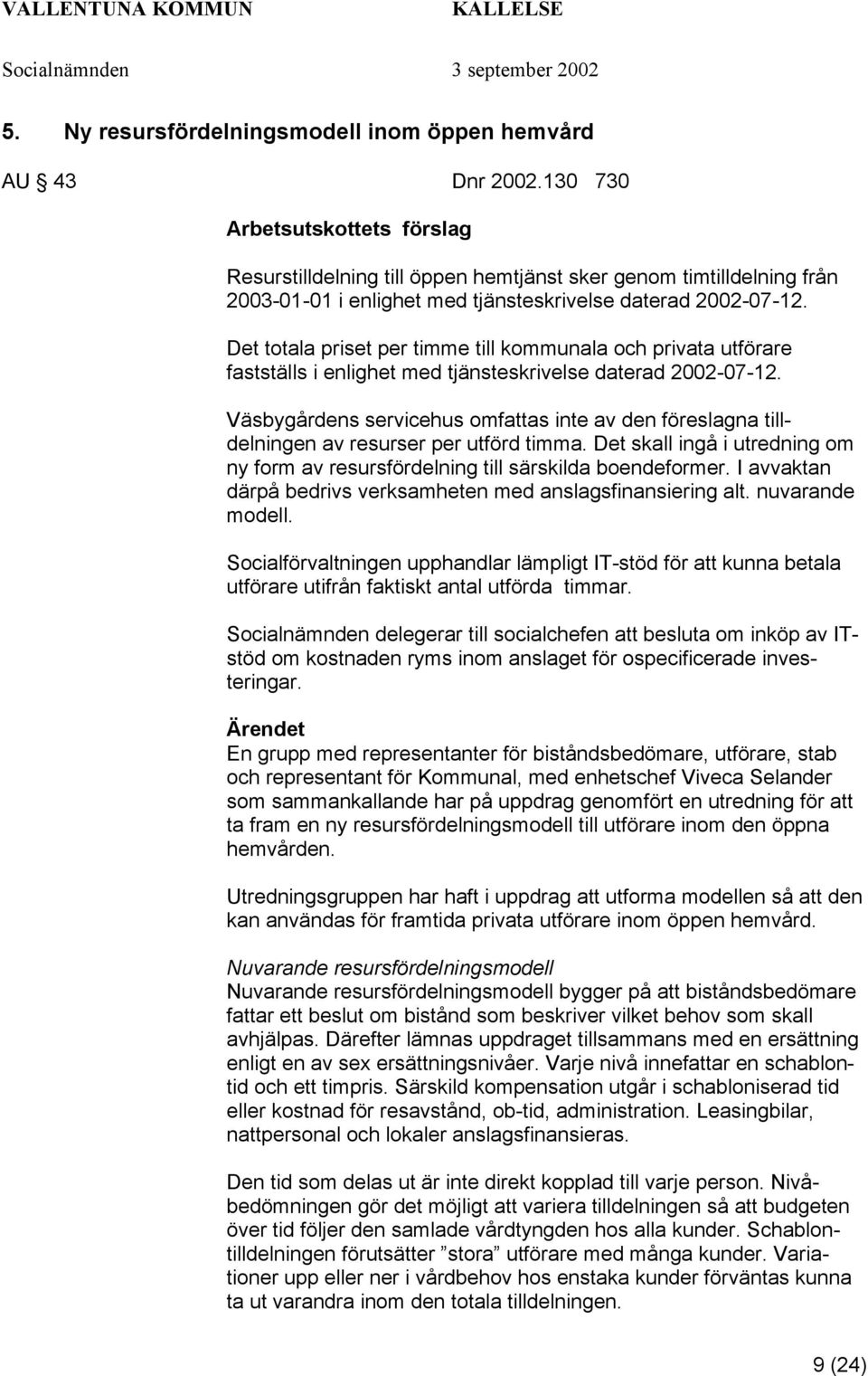 Det totala priset per timme till kommunala och privata utförare fastställs i enlighet med tjänsteskrivelse daterad 2002-07-12.