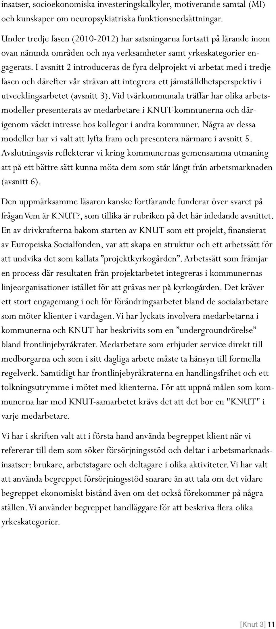 I avsnitt 2 introduceras de fyra delprojekt vi arbetat med i tredje fasen och därefter vår strävan att integrera ett jämställdhetsperspektiv i utvecklingsarbetet (avsnitt 3).