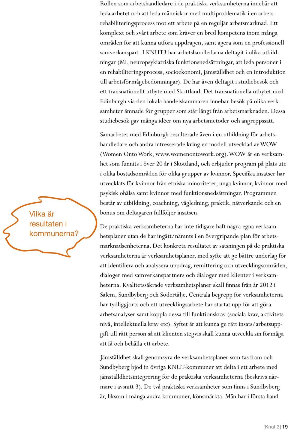 I KNUT3 har arbetshandledarna deltagit i olika utbildningar (MI, neuropsykiatriska funktionsnedsättningar, att leda personer i en rehabiliteringsprocess, socioekonomi, jämställdhet och en