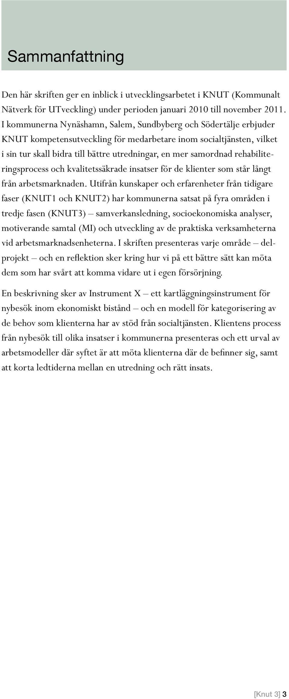 rehabiliteringsprocess och kvalitetssäkrade insatser för de klienter som står långt från arbetsmarknaden.