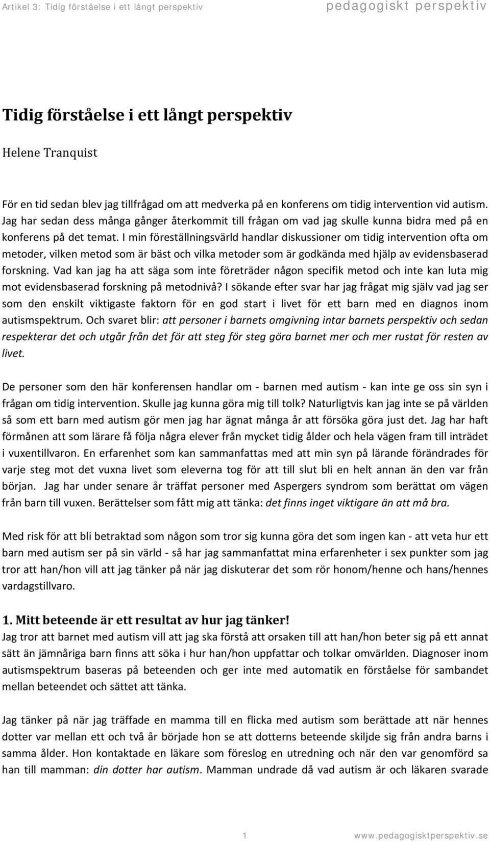 I min föreställningsvärld handlar diskussioner om tidig intervention ofta om metoder, vilken metod som är bäst och vilka metoder som är godkända med hjälp av evidensbaserad forskning.