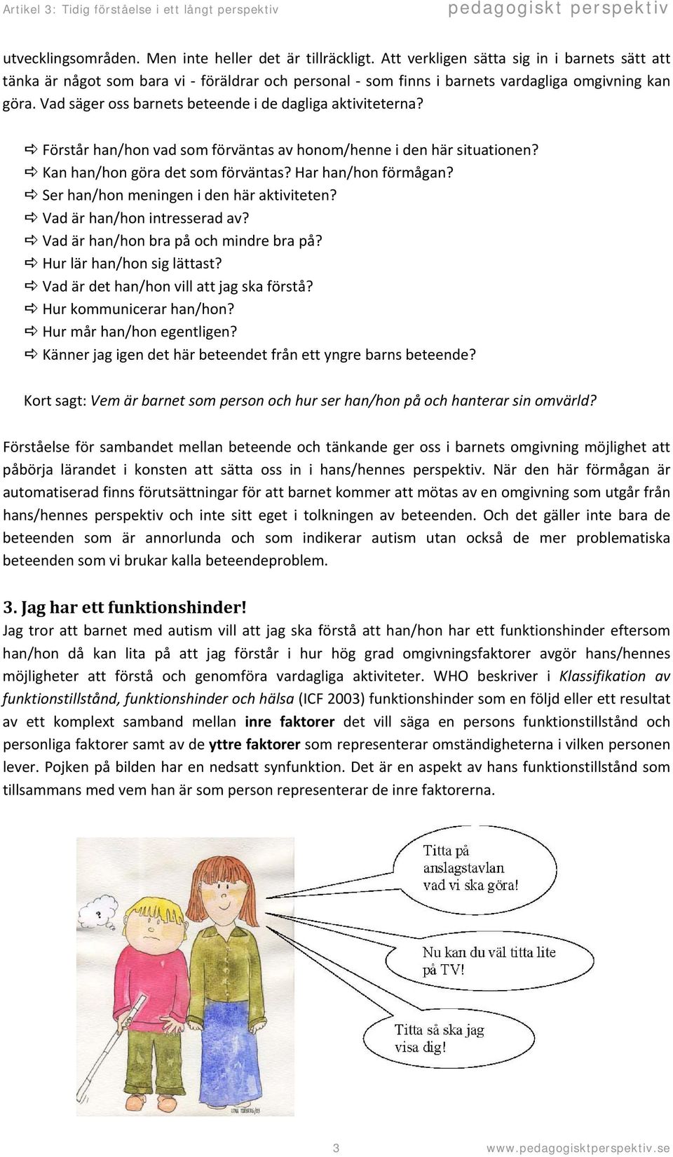 Vad säger oss barnets beteende i de dagliga aktiviteterna? Förstår han/hon vad som förväntas av honom/henne i den här situationen? Kan han/hon göra det som förväntas? Har han/hon förmågan?