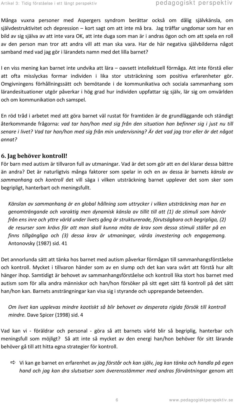 Har de här negativa självbilderna något samband med vad jag gör i lärandets namn med det lilla barnet? I en viss mening kan barnet inte undvika att lära oavsett intellektuell förmåga.