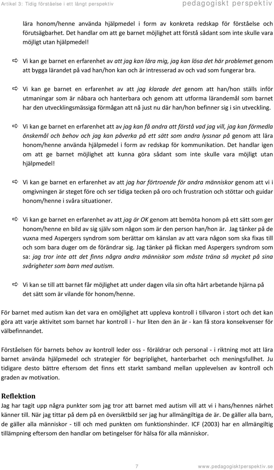 Vi kan ge barnet en erfarenhet av att jag klarade det genom att han/hon ställs inför utmaningar som är nåbara och hanterbara och genom att utforma lärandemål som barnet har den utvecklingsmässiga