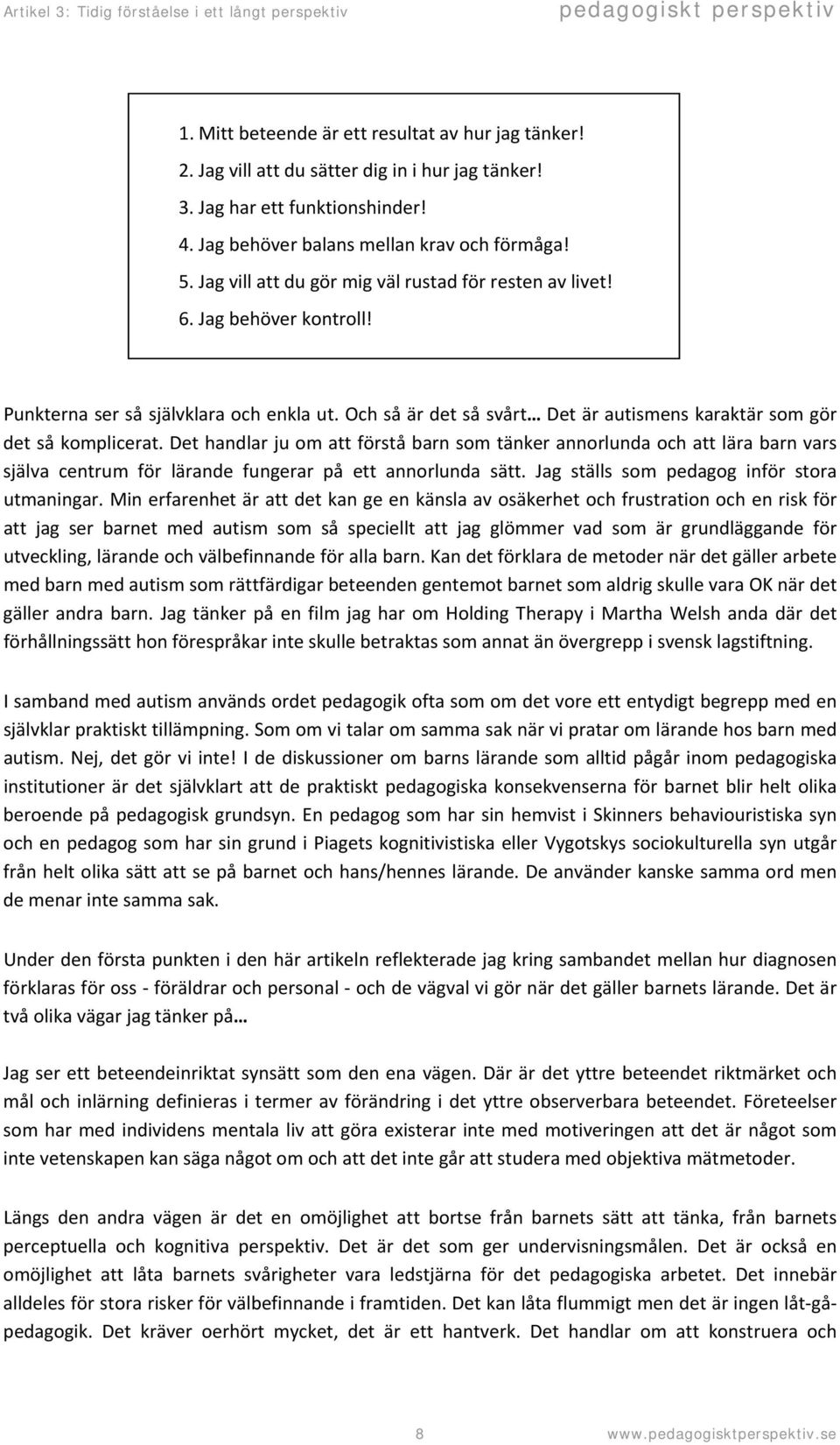 Det handlar ju om att förstå barn som tänker annorlunda och att lära barn vars själva centrum för lärande fungerar på ett annorlunda sätt. Jag ställs som pedagog inför stora utmaningar.